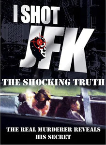 I Shot JFK: The Shocking Truth